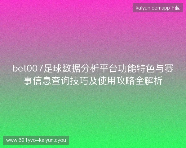 bet007足球数据分析平台功能特色与赛事信息查询技巧及使用攻略全解析