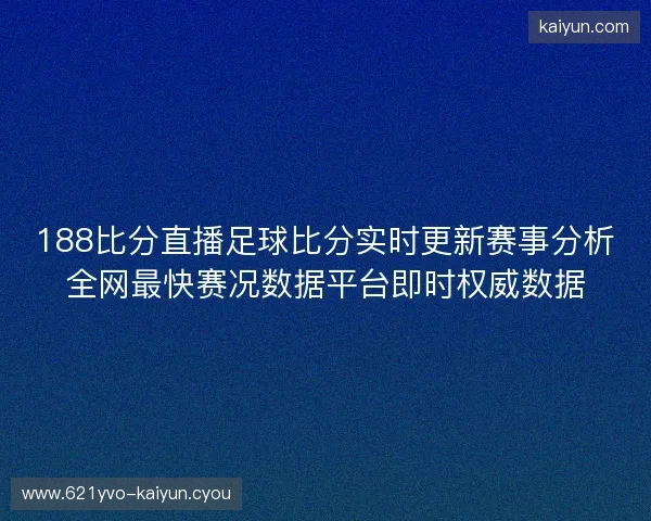 188比分直播足球比分实时更新赛事分析全网最快赛况数据平台即时权威数据