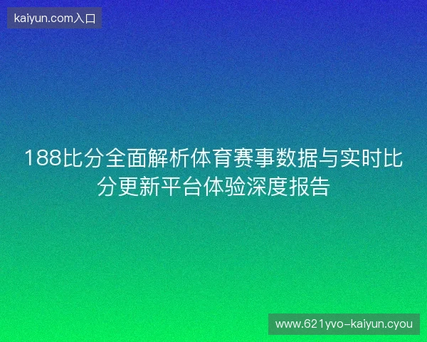 188比分全面解析体育赛事数据与实时比分更新平台体验深度报告
