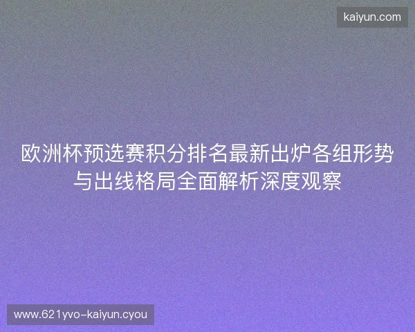 欧洲杯预选赛积分排名最新出炉各组形势与出线格局全面解析深度观察 欧洲杯预选赛积分排名最新出炉各组形势与出线格局全面解析深度观察